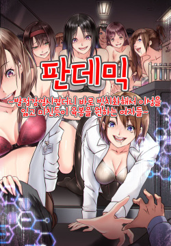 Pandemic ~ Hatsujou Kansen Shitara Soku Bitch-ka Shite Risei o Ushinai Nikubou o Motomete Kuruu Onna-tachi | 판데믹 ~발정감염시켰더니 바로 빗치화해서 이성을 잃고 미친듯이 육봉을 원하는 여자들~